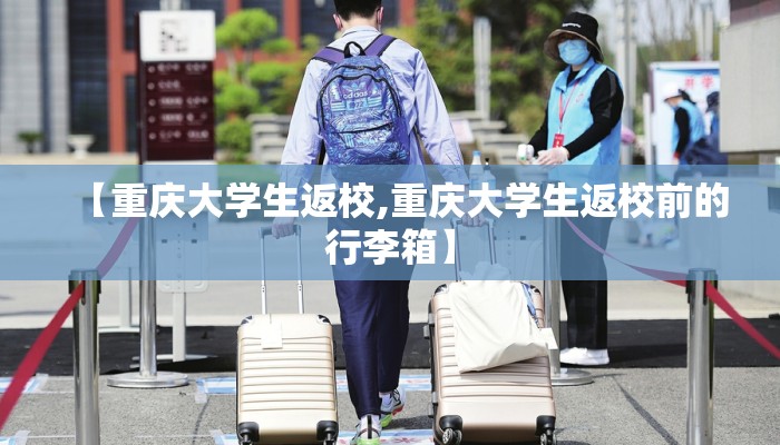 【重庆大学生返校,重庆大学生返校前的行李箱】