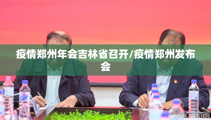 疫情郑州年会吉林省召开/疫情郑州发布会
