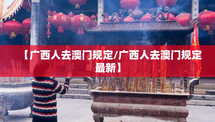 【广西人去澳门规定/广西人去澳门规定最新】