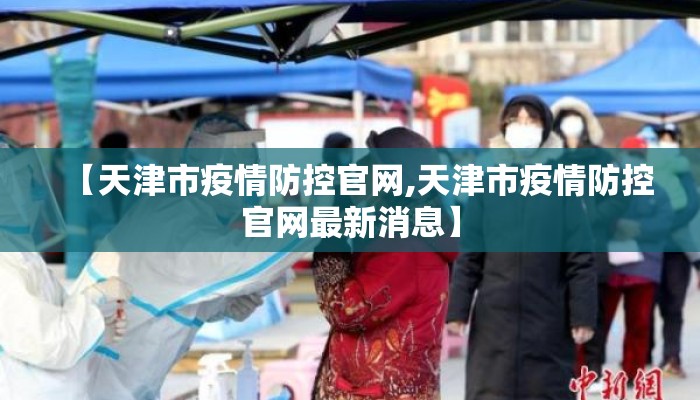 【天津市疫情防控官网,天津市疫情防控官网最新消息】 【天津市疫情防控官网,天津市疫情防控官网最新消息】