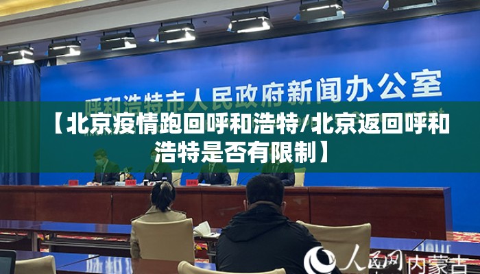 【北京疫情跑回呼和浩特/北京返回呼和浩特是否有限制】 【北京疫情跑回呼和浩特/北京返回呼和浩特是否有限制】