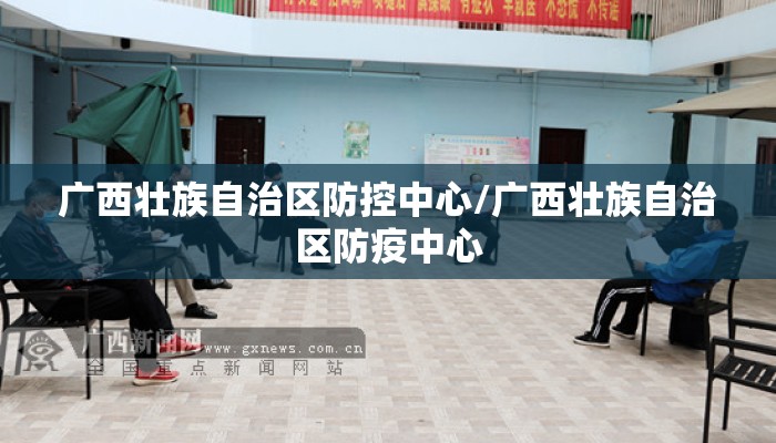 广西壮族自治区防控中心/广西壮族自治区防疫中心