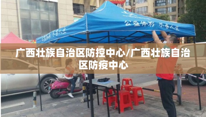 广西壮族自治区防控中心/广西壮族自治区防疫中心