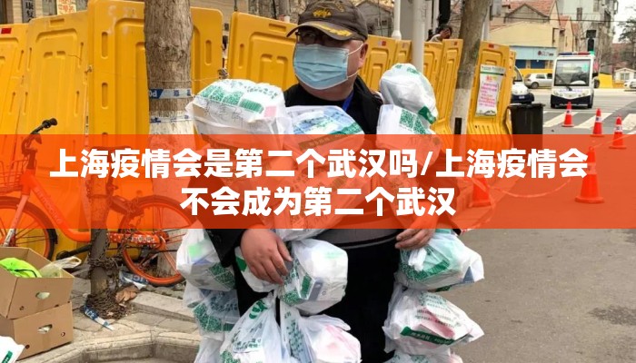 上海疫情会是第二个武汉吗/上海疫情会不会成为第二个武汉