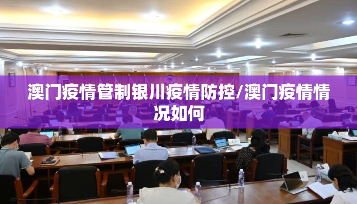 澳门疫情管制银川疫情防控/澳门疫情情况如何