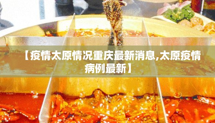 【疫情太原情况重庆最新消息,太原疫情病例最新】