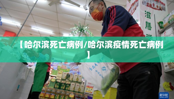 【哈尔滨死亡病例/哈尔滨疫情死亡病例】 【哈尔滨死亡病例/哈尔滨疫情死亡病例】