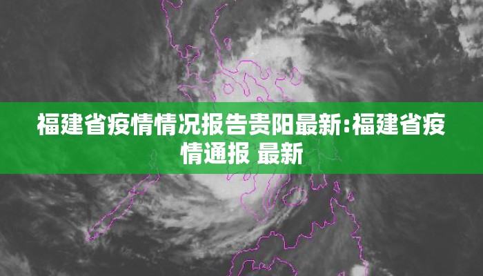 福建省疫情情况报告贵阳最新:福建省疫情通报 最新
