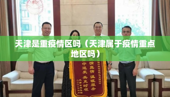 天津是重疫情区吗(天津属于疫情重点地区吗) 天津是重疫情区吗(天津属于疫情重点地区吗)