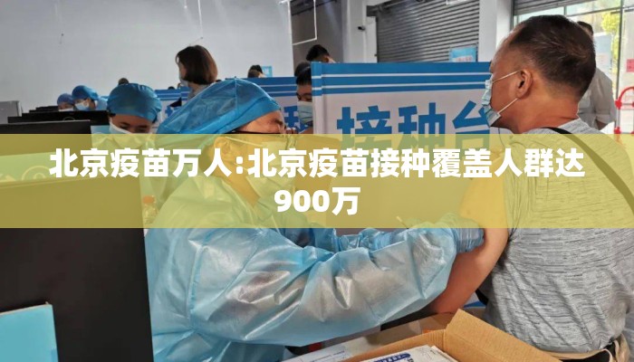 北京疫苗万人:北京疫苗接种覆盖人群达900万 北京疫苗万人:北京疫苗接种覆盖人群达900万