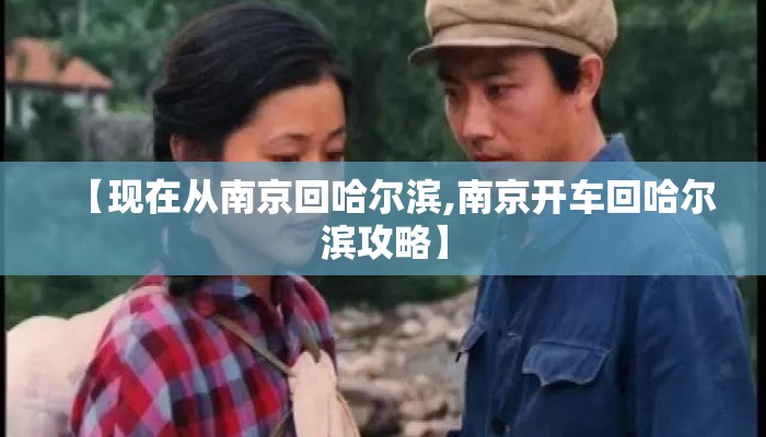 【现在从南京回哈尔滨,南京开车回哈尔滨攻略】 【现在从南京回哈尔滨,南京开车回哈尔滨攻略】