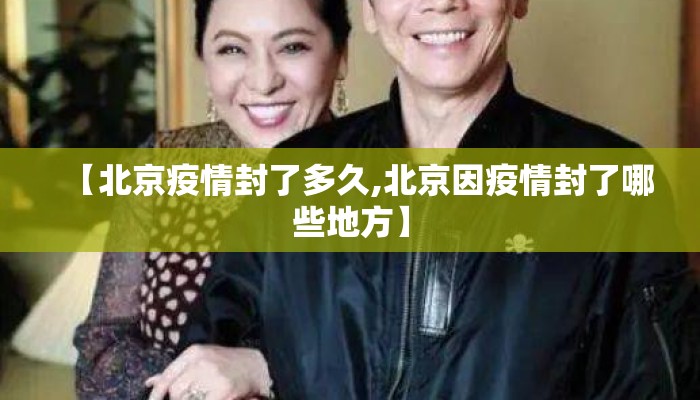 【北京疫情封了多久,北京因疫情封了哪些地方】
