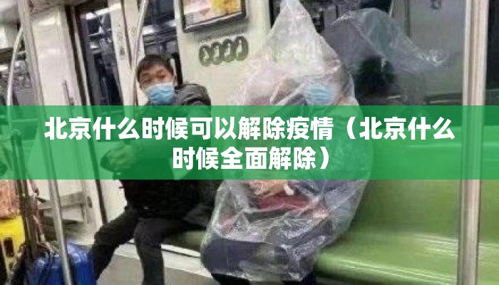 北京什么时候可以解除疫情(北京什么时候全面解除) 北京什么时候可以解除疫情(北京什么时候全面解除)