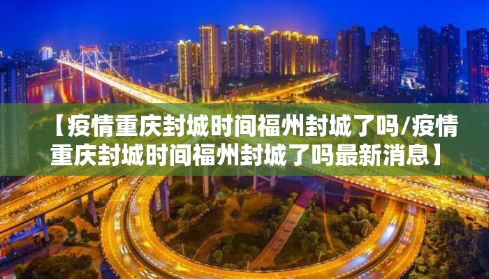 【疫情重庆封城时间福州封城了吗/疫情重庆封城时间福州封城了吗最新消息】