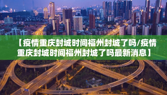 【疫情重庆封城时间福州封城了吗/疫情重庆封城时间福州封城了吗最新消息】