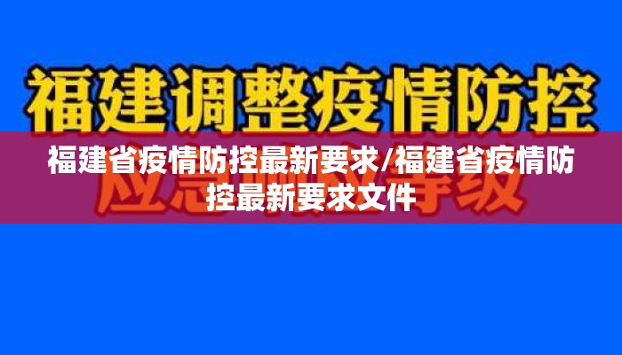 福建省疫情防控最新要求/福建省疫情防控最新要求文件 福建省疫情防控最新要求/福建省疫情防控最新要求文件