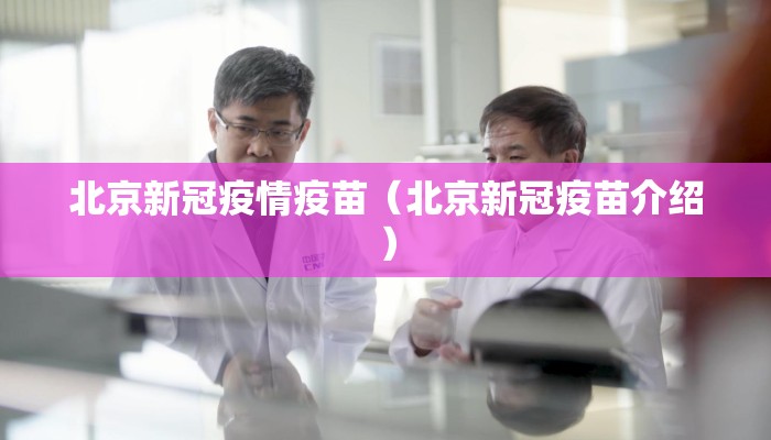 北京新冠疫情疫苗(北京新冠疫苗介绍) 北京新冠疫情疫苗(北京新冠疫苗介绍)