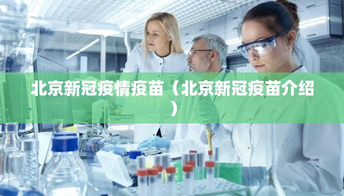 北京新冠疫情疫苗(北京新冠疫苗介绍) 北京新冠疫情疫苗(北京新冠疫苗介绍)