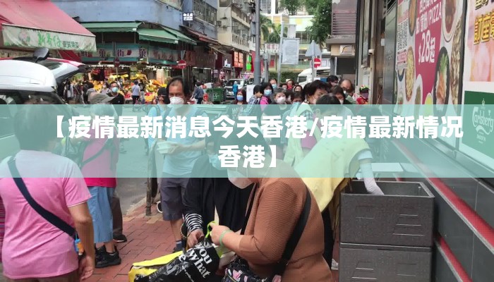 【疫情最新消息今天香港/疫情最新情况香港】