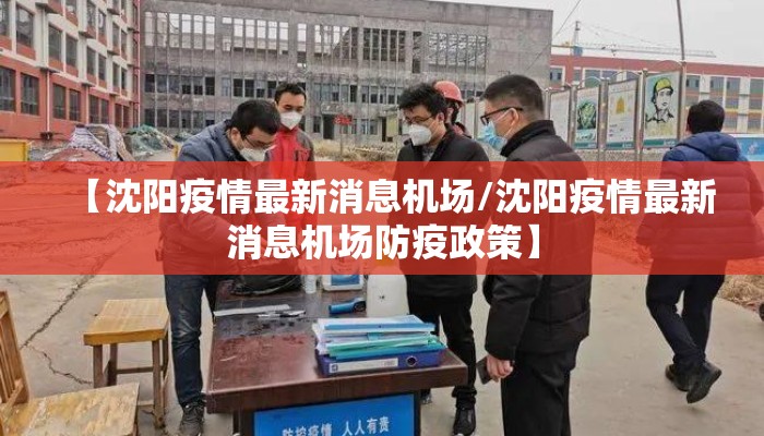 【沈阳疫情最新消息机场/沈阳疫情最新消息机场防疫政策】