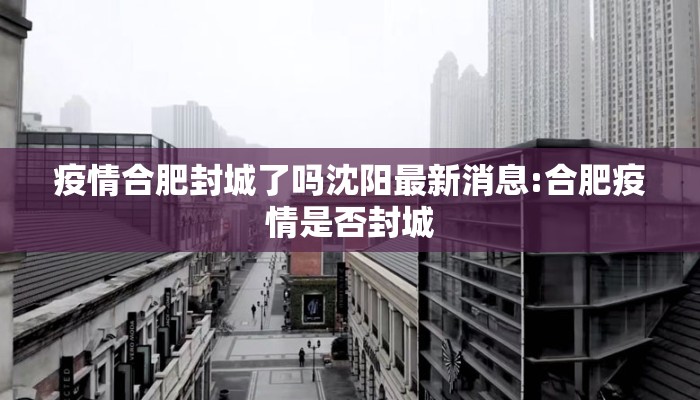 疫情合肥封城了吗沈阳最新消息:合肥疫情是否封城