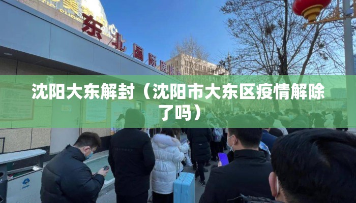 沈阳大东解封(沈阳市大东区疫情解除了吗) 沈阳大东解封(沈阳市大东区疫情解除了吗)