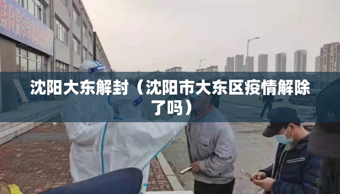 沈阳大东解封(沈阳市大东区疫情解除了吗) 沈阳大东解封(沈阳市大东区疫情解除了吗)