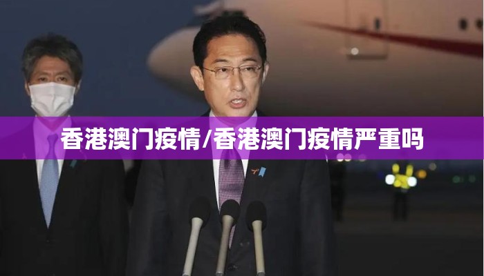 香港澳门疫情/香港澳门疫情严重吗 香港澳门疫情/香港澳门疫情严重吗