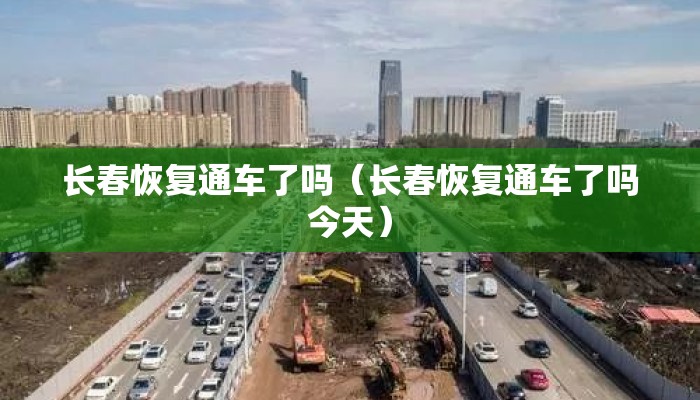 长春恢复通车了吗（长春恢复通车了吗今天）