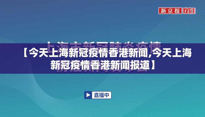 【今天上海新冠疫情香港新闻,今天上海新冠疫情香港新闻报道】