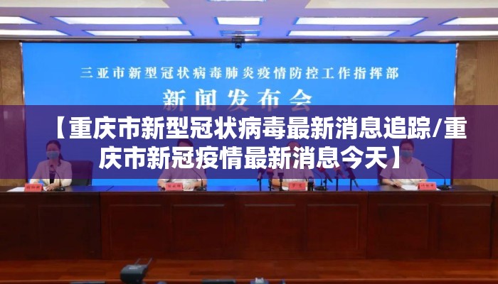 【重庆市新型冠状病毒最新消息追踪/重庆市新冠疫情最新消息今天】