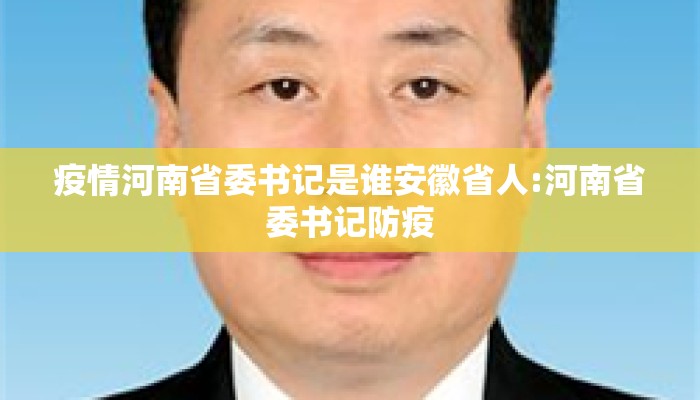 疫情河南省委书记是谁安徽省人:河南省委书记防疫 疫情河南省委书记是谁安徽省人:河南省委书记防疫