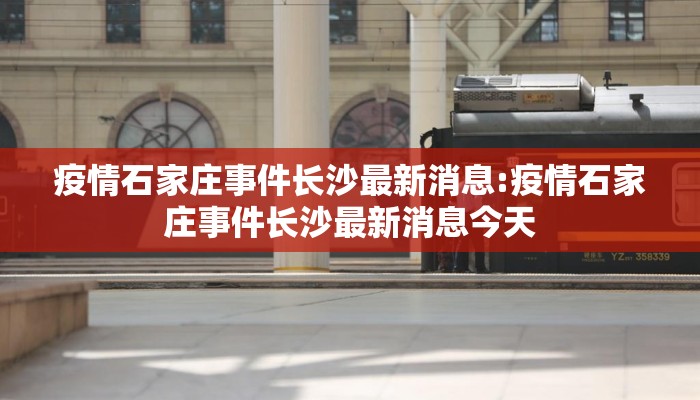 疫情石家庄事件长沙最新消息:疫情石家庄事件长沙最新消息今天