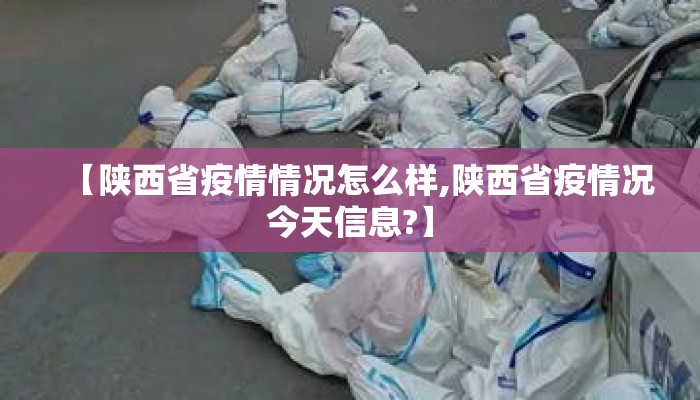 【陕西省疫情情况怎么样,陕西省疫情况今天信息?】