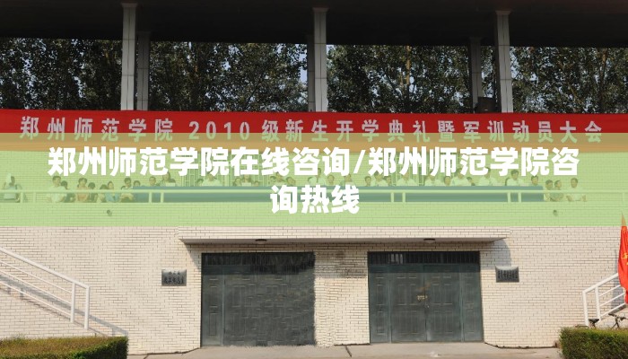 郑州师范学院在线咨询/郑州师范学院咨询热线