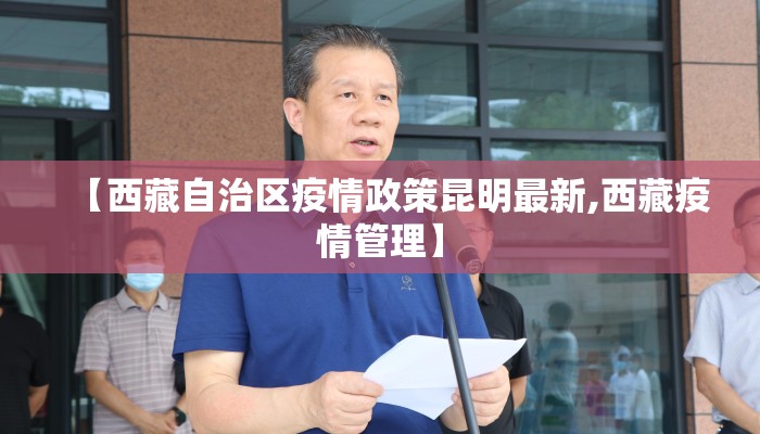 【西藏自治区疫情政策昆明最新,西藏疫情管理】