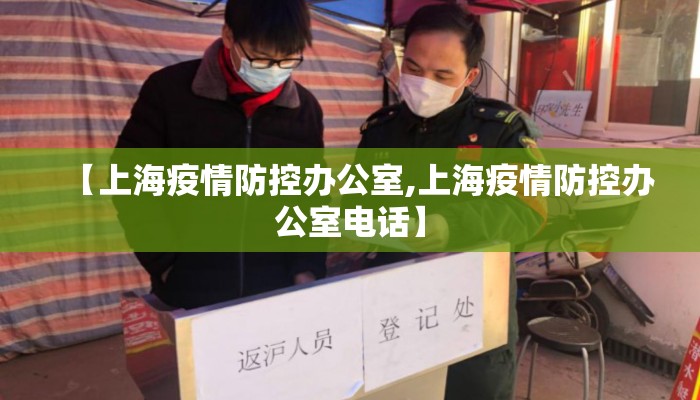 【上海疫情防控办公室,上海疫情防控办公室电话】