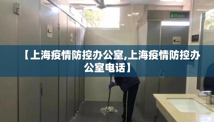 【上海疫情防控办公室,上海疫情防控办公室电话】