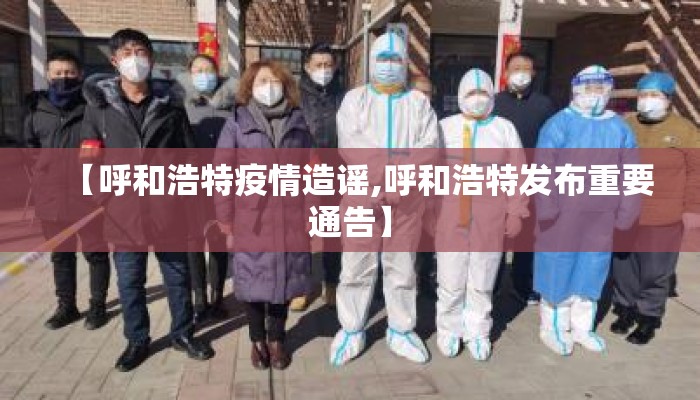 【呼和浩特疫情造谣,呼和浩特发布重要通告】