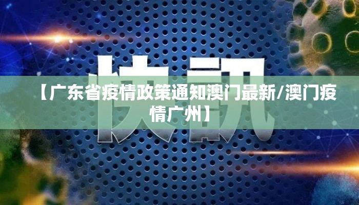 【广东省疫情政策通知澳门最新/澳门疫情广州】