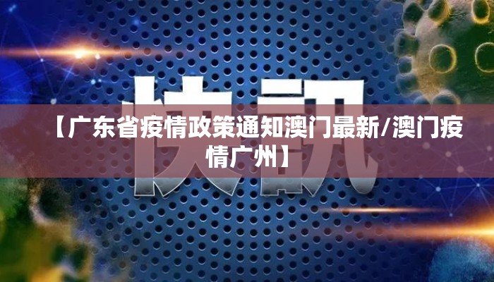【广东省疫情政策通知澳门最新/澳门疫情广州】