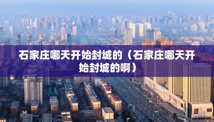 石家庄哪天开始封城的（石家庄哪天开始封城的啊）