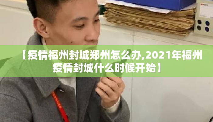 【疫情福州封城郑州怎么办,2021年福州疫情封城什么时候开始】