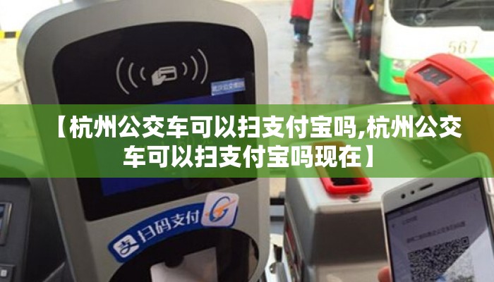【杭州公交车可以扫支付宝吗,杭州公交车可以扫支付宝吗现在】