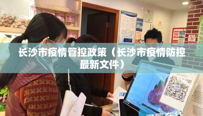 长沙市疫情管控政策（长沙市疫情防控最新文件）