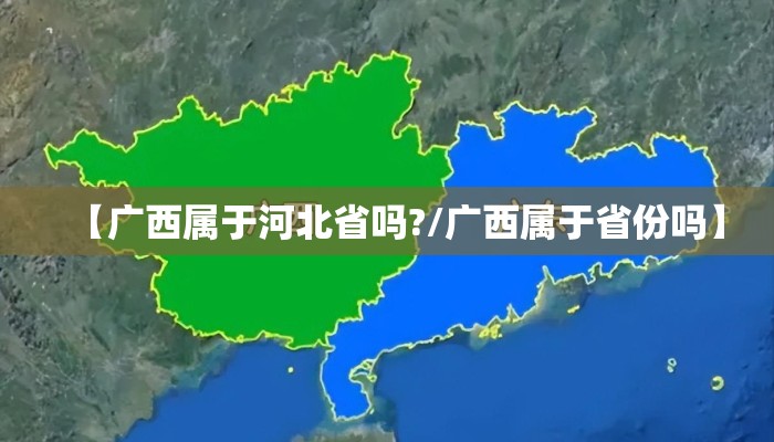 【广西属于河北省吗?/广西属于省份吗】