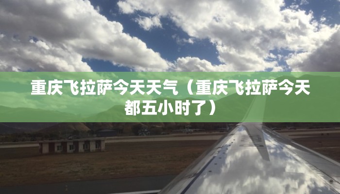 重庆飞拉萨今天天气（重庆飞拉萨今天都五小时了）