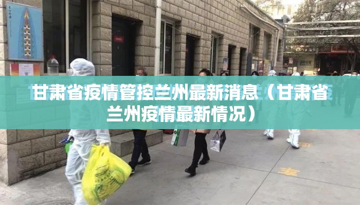甘肃省疫情管控兰州最新消息（甘肃省兰州疫情最新情况）
