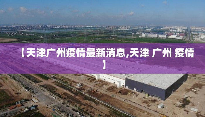 【天津广州疫情最新消息,天津 广州 疫情】