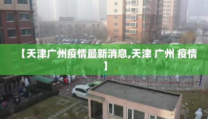 【天津广州疫情最新消息,天津 广州 疫情】